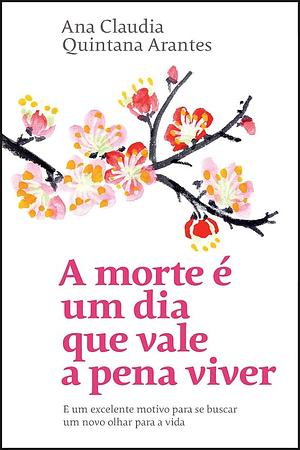 A Morte É Um Dia Que Vale a Pena Viver by Ana Cláudia Quintana Arantes