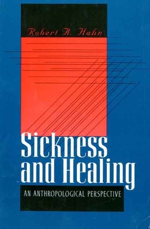 Sickness and Healing: An Anthropological Perspective by Robert A. Hahn