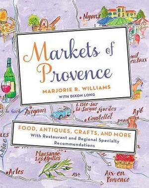 Markets of Provence: Food, Antiques, Crafts, and More by Marjorie R. Williams, Dixon Long