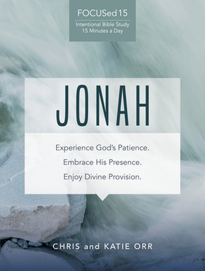 Jonah (Focused15 Study Series): Experience God's Patience. Embrace His Presence. Enjoy Divine Provision. by Katie Orr, Chris Orr