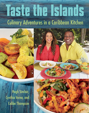 Taste the Islands: Culinary Adventures in a Caribbean Kitchen by Cynthia Verna, Hugh Sinclair, Calibe Thompson