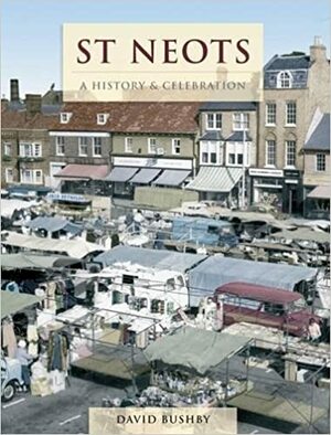 St Neots - A History & Celebration by David Bushby