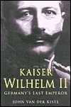 Kaiser Wilhem II: Germany's Last Emperor by John Van der Kiste