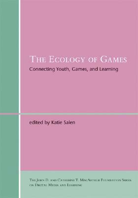 The Ecology of Games: Connecting Youth, Games, and Learning by Katie Salen