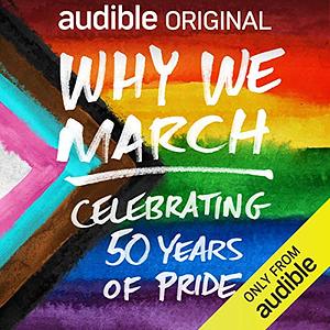 Why We March: Celebrating 50 Years of Pride by The Audible Editors