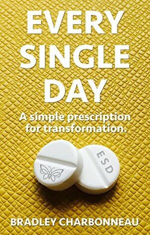 Every Single Day: A Simple Prescription for Transformation by John Muldoon, Bradley Charbonneau