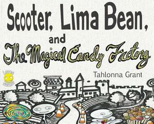 Scooter, Lima Bean, and The Magical Candy Factory by Tahlonna Grant