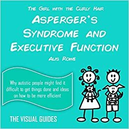 Asperger's Syndrome and Executive Function: By the Girl with the Curly Hair by Alis Rowe