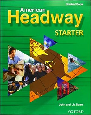 American Headway Starter: Student Book by John Soars, Liz Soars