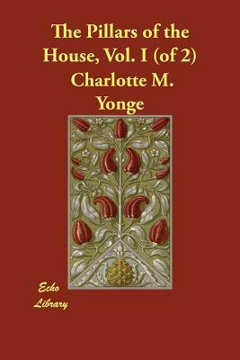 The Pillars of the House, Vol. I (of 2) by Charlotte Mary Yonge