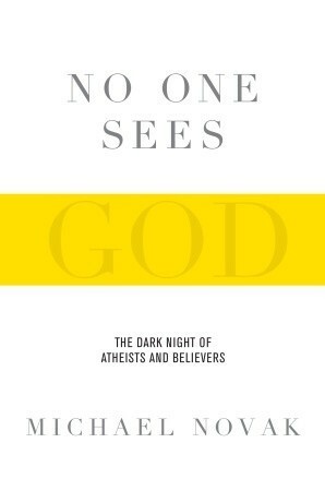 No One Sees God: The Dark Night of Atheists and Believers by Michael Novak