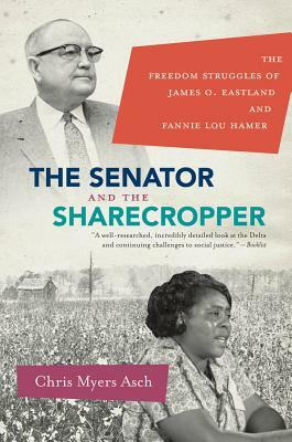 The Senator and the Sharecropper: The Freedom Struggles of James O. Eastland and Fannie Lou Hamer by Chris Myers Asch