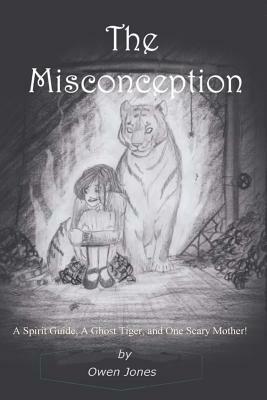 The Misconception: A Spirit Guide, A Ghost Tiger, and One Scary Mother! by Owen Jones