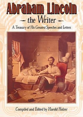 Abraham Lincoln, the Writer by Harold Holzer, Harold Holzer