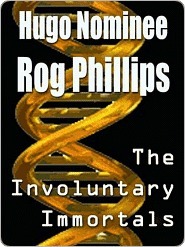 The Involuntary Immortals by Rog Phillips