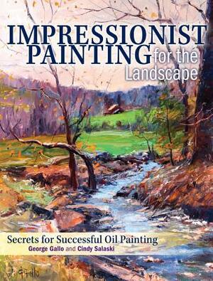 Impressionist Painting for the Landscape: Secrets for Successful Oil Painting by Cindy Salaski, George Gallo