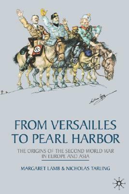 From Versailles to Pearl Harbor: The Origins of the Second World War in Europe and Asia by Nicholas Tarling, Margaret Lamb