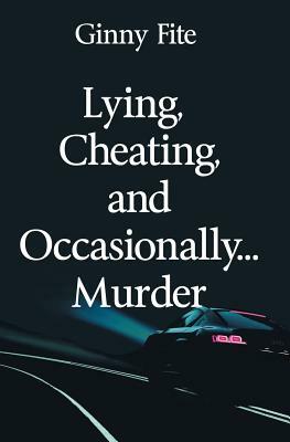 Lying, Cheating, and Occasionally...Murder by Ginny Fite