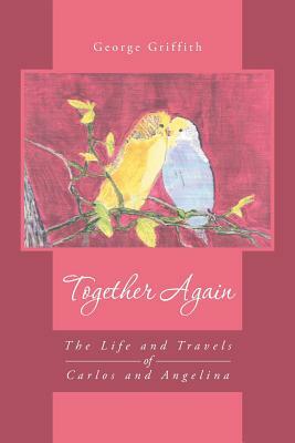 Together Again: The Life and Travels of Carlos and Angelina by George Griffith