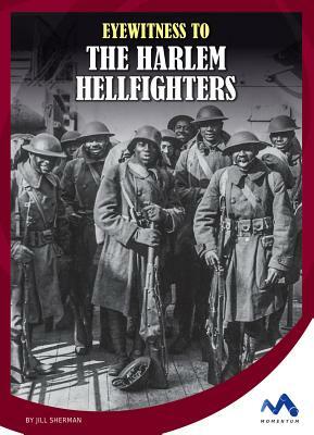 Eyewitness to the Harlem Hellfighters by Jill Sherman