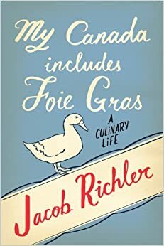 My Canada Includes Foie Gras by Jacob Richler