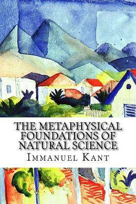 The Metaphysical Foundations of Natural Science by Immanuel Kant