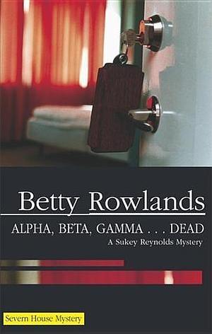 Alpha, Beta, Gamma... Dead by Betty Rowlands, Betty Rowlands