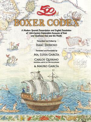 Boxer Codex: A Modern Spanish Transcription and English Translation of 16th-Century Exploration Accounts of East and Southeast Asia and the Pacific by Isaac Donoso