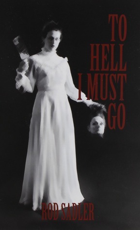 To Hell I Must Go: The True Story of Michigan's Lizzie Borden by Rod Sadler