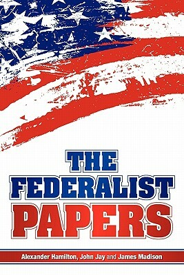 The Federalist Papers by John Jay, Alexander Hamilton, James Madison