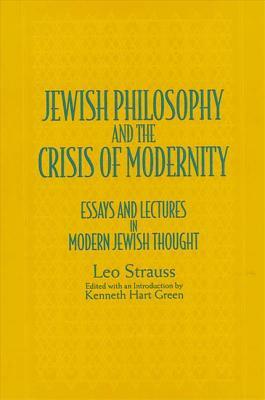 Jewish Philosophy and the Crisis of Modernity: Essays and Lectures in Modern Jewish Thought by Leo Strauss