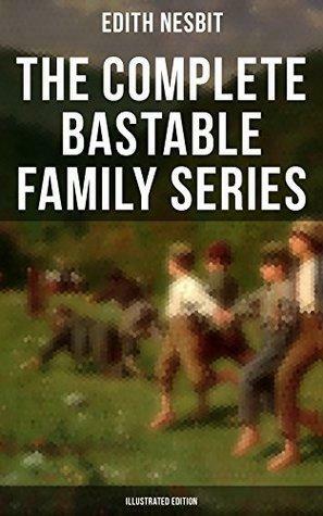 The Complete Bastable Family Series by E. Nesbit