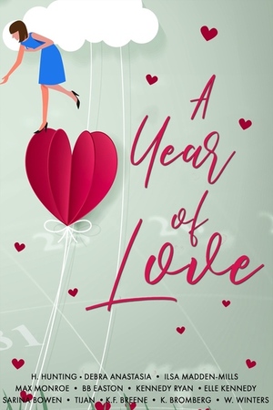 A Year of Love Anthology by W. Winters, Kennedy Ryan, Ilsa Madden-Mills, Max Monroe, Elle Kennedy, Sarina Bowen, BB Easton, Helena Hunting, K.F. Breene, Debra Anastasia, Tijan, K. Bromberg