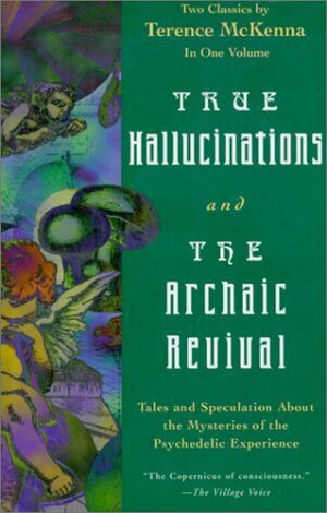 True Hallucinations/The Archaic Revival by Terence McKenna