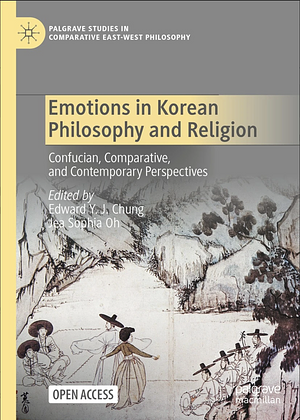 Emotions in Korean Philosophy and Religion: Confucian, Comparative, and Contemporary Perspectives by Edward Y. J. Chung, Jea Sophia Oh