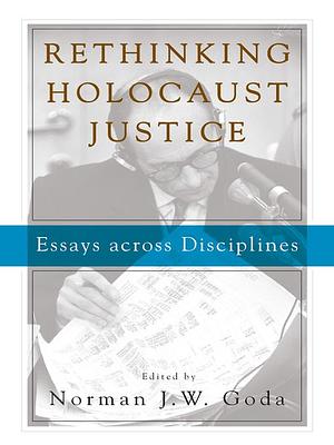 Rethinking Holocaust Justice by Norman J.W. Goda