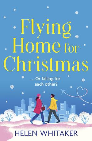 Flying Home for Christmas: An unmissable, laugh-out-loud romantic comedy for winter 2023! by Helen Whitaker, Helen Whitaker