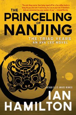 The Princeling of Nanjing: The Triad Years: An Ava Lee Novel by Ian Hamilton