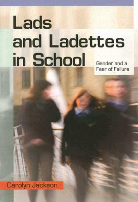 Lads and Ladettes in School: Gender and a Fear of Failure by Carolyn Jackson