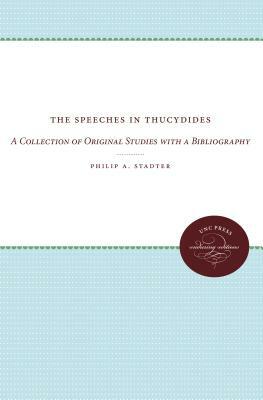 The Speeches in Thucydides: A Collection of Original Studies with a Bibliography by Philip a. Stadter