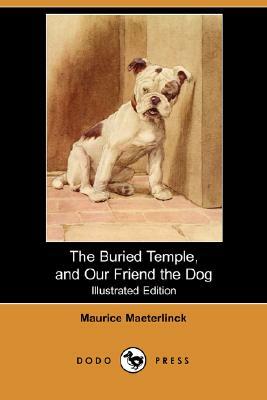 The Buried Temple, and Our Friend the Dog (Illustrated Edition) (Dodo Press) by Maurice Maeterlinck