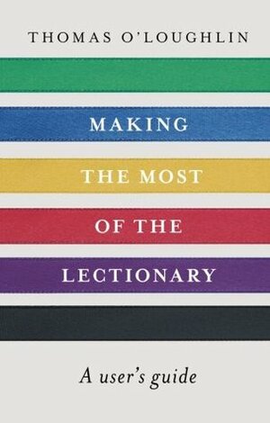 Making the Most of the Lectionary: A User's Guide by Thomas O'Loughlin