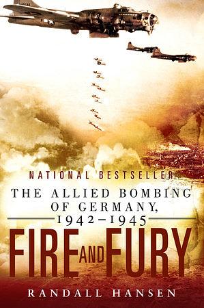 Fire and Fury: The Allied Bombing of Germany 1942--1945 by Randall Hansen