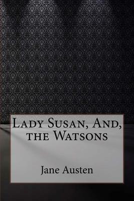 Lady Susan, And, the Watsons by Jane Austen