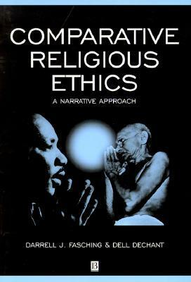 Comparative Religious Ethics: A Narrative Approach by Darrell J. Fasching, Dell Dechant
