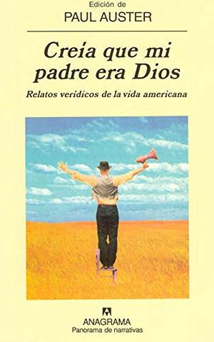 Creía que mi padre era Dios: Relatos verídicos de la vida americana by Paul Auster