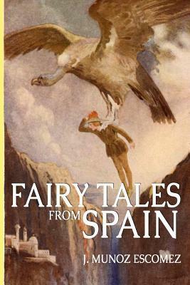 Fairy Tales from Spain: 19 Spanish Fairy Stories for Children (Illustrated) by J. Munoz Escomez