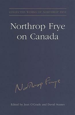 Northrop Frye on Canada by David Staines, Northrop Frye, Jean O'Grady