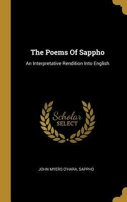 The Poems Of Sappho: An Interpretative Rendition Into English by John Myers O'Hara, Sappho