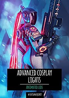 Advanced Cosplay Lights: Animated LEDs by Benjamin Schwarz, Svetlana Quindt